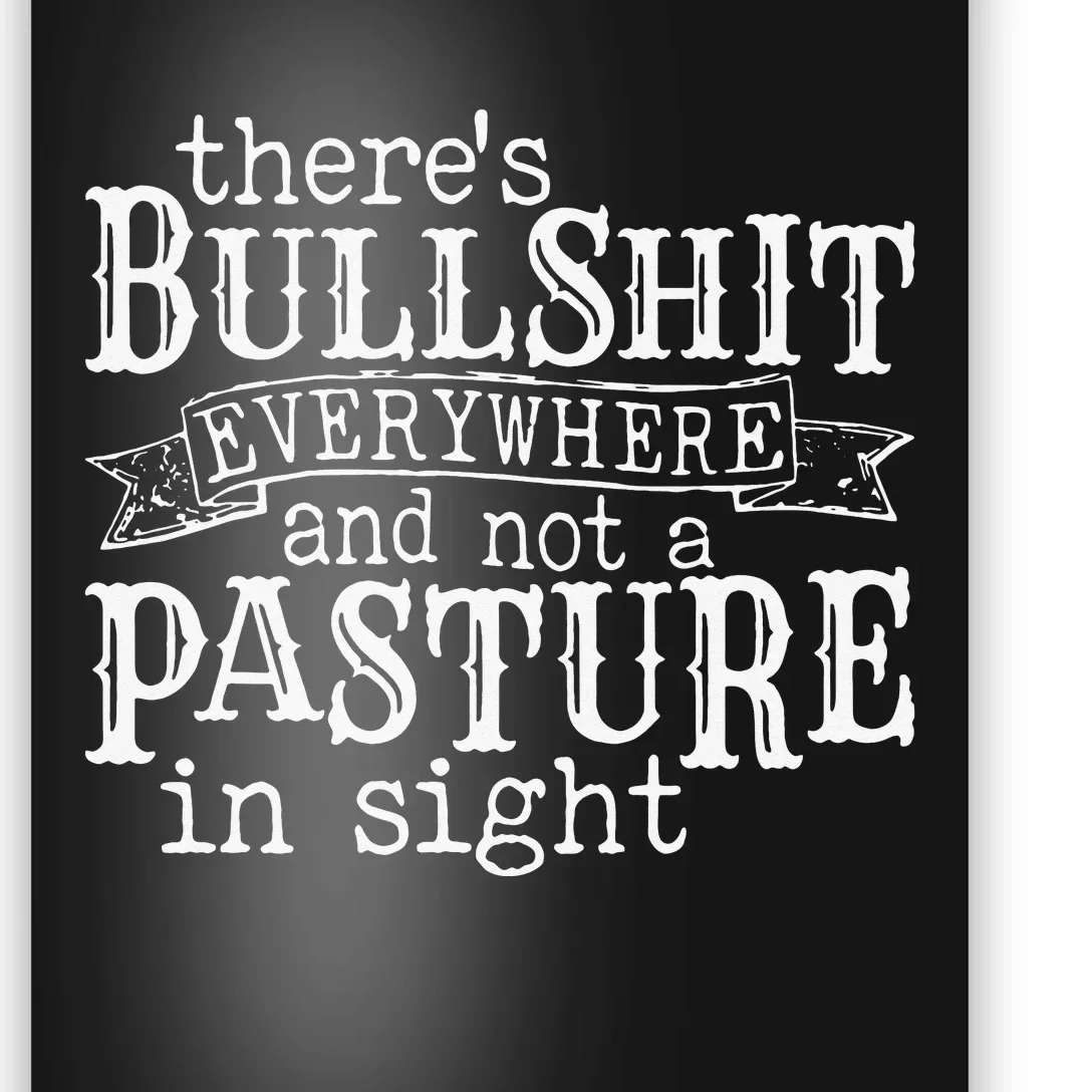 There's Bullshit Everywhere And Not A Pasture In Sight Poster