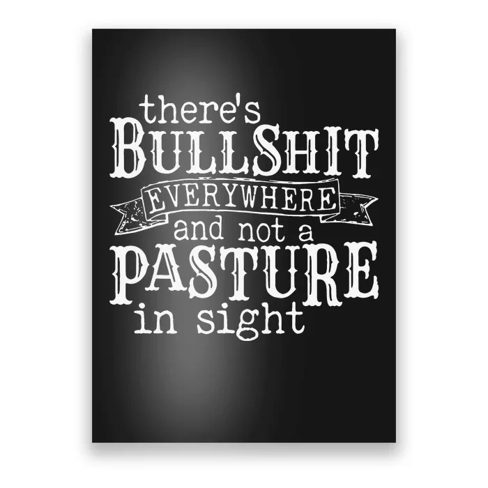 There's Bullshit Everywhere And Not A Pasture In Sight Poster