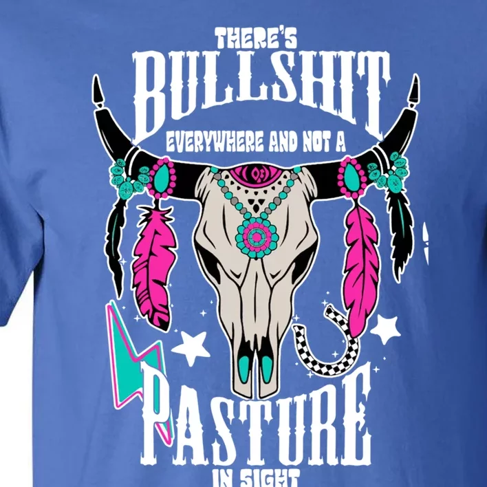 ThereS Bullshit Everywhere And Not A Pasture In Sight Gift Tall T-Shirt