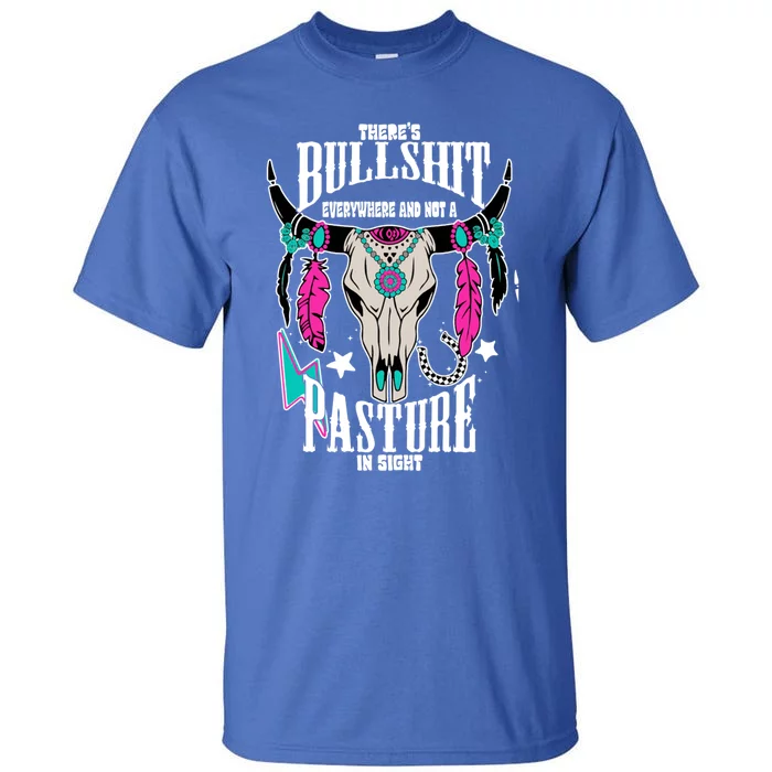 ThereS Bullshit Everywhere And Not A Pasture In Sight Gift Tall T-Shirt