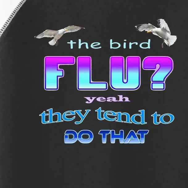 The Bird Flu Yeah They Tend To Do That Toddler Fine Jersey T-Shirt