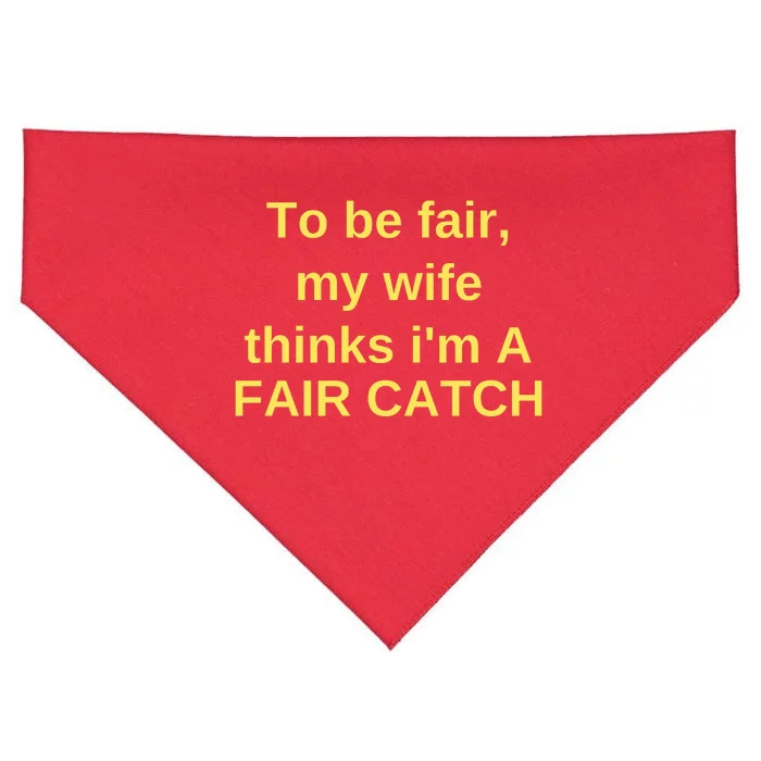 To Be Fair My Wife Thinks IM A Fair Catch USA-Made Doggie Bandana