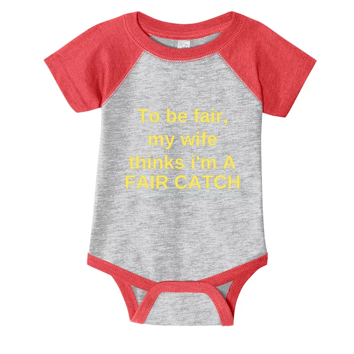 To Be Fair My Wife Thinks IM A Fair Catch Infant Baby Jersey Bodysuit