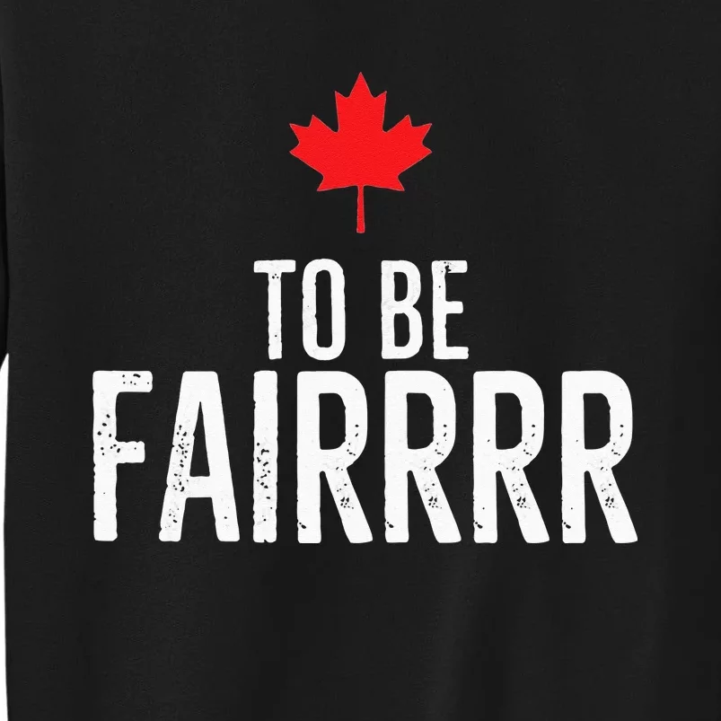 To Be Fairrrr Fair Canada Canadian Maple Leaf Letterkenny Tall Sweatshirt