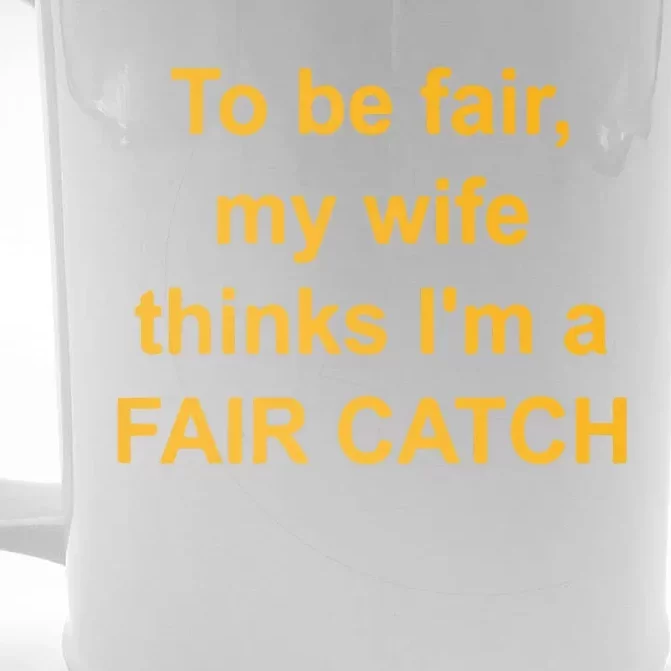 To Be Fair My Wife Thinks I’M A Fair Catch Front & Back Beer Stein