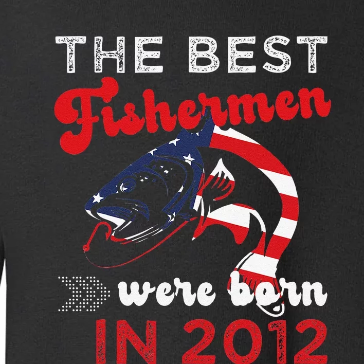 The Best Fishermen Were Born In 2012 Fun 10 Birthday Fishing Toddler Sweatshirt