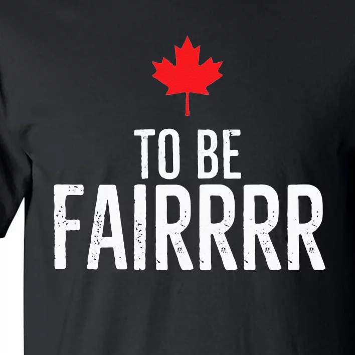 To Be Fairrrr Fair Canada Canadian Maple Leaf Letterkenny Tall T-Shirt