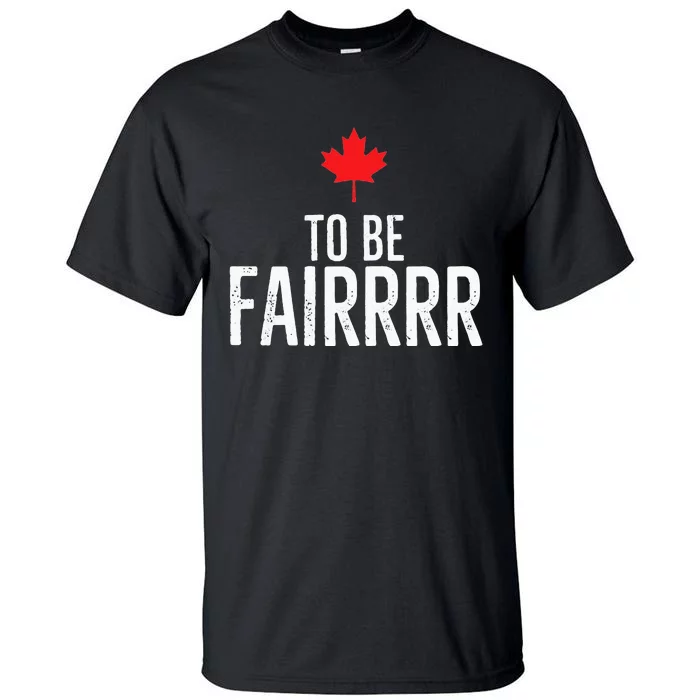 To Be Fairrrr Fair Canada Canadian Maple Leaf Letterkenny Tall T-Shirt