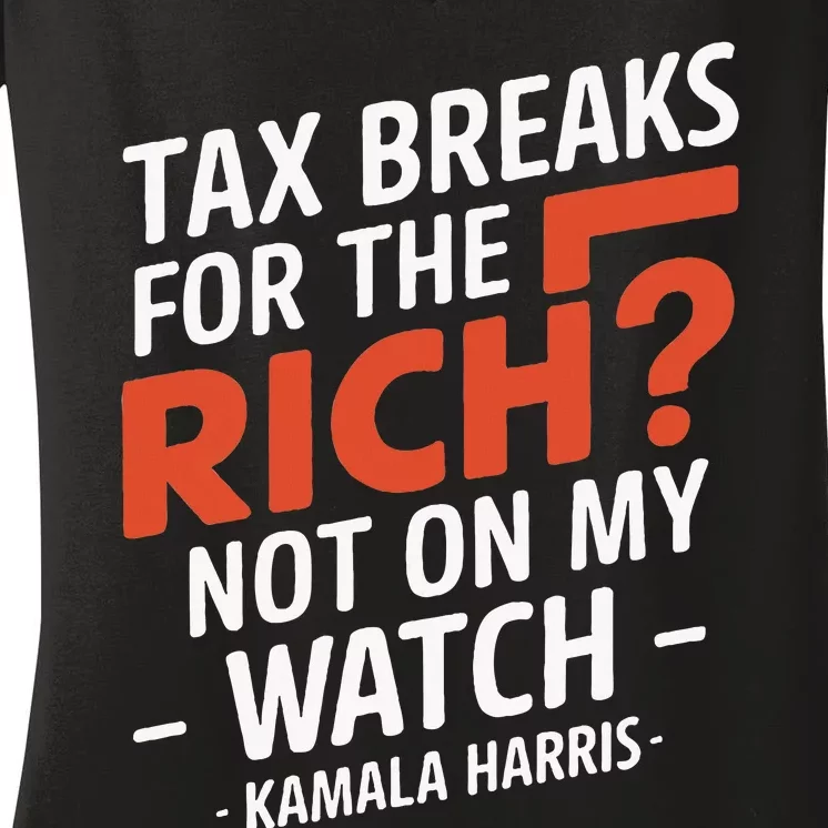 Tax Breaks For The Rich Not On My Watch Kamala Harris Women's V-Neck T-Shirt