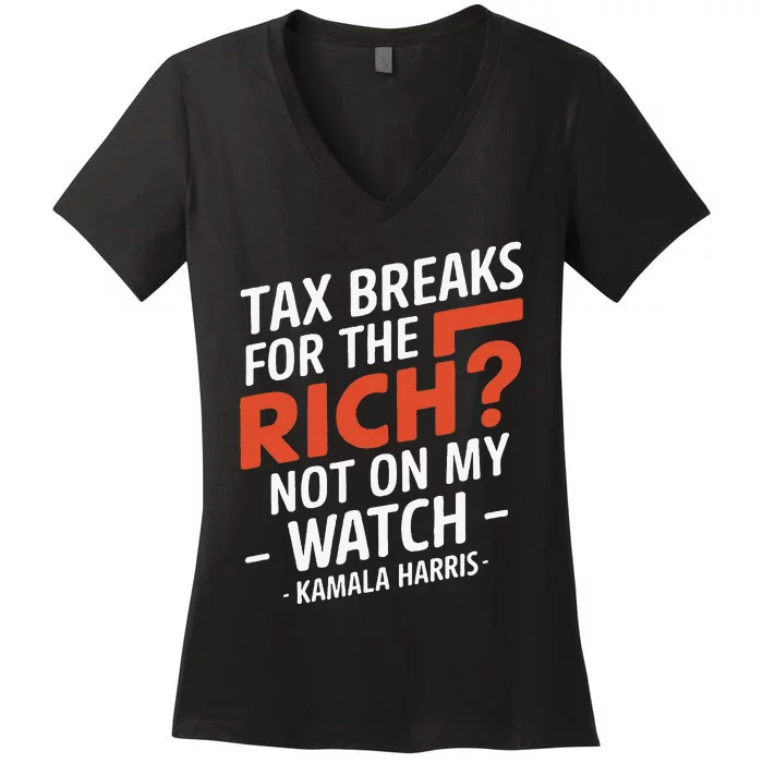 Tax Breaks For The Rich Not On My Watch Kamala Harris Women's V-Neck T-Shirt