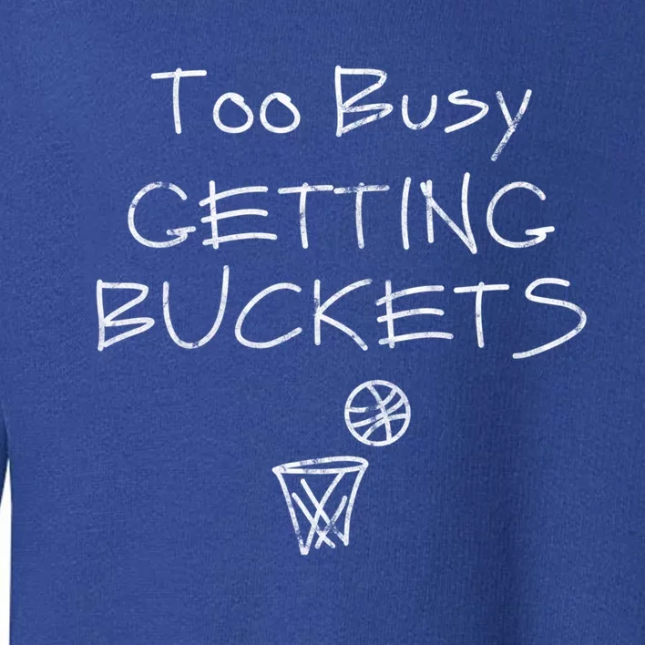 Too Busy Getting Buckets Basketball Cool Gift Toddler Sweatshirt