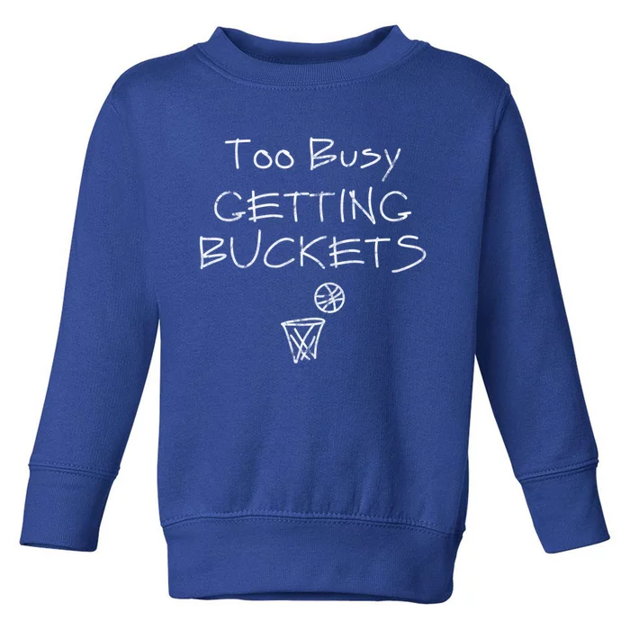 Too Busy Getting Buckets Basketball Cool Gift Toddler Sweatshirt