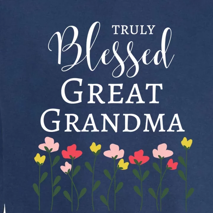 Truly Blessed Great Grandma Flowers Great Grandma Gift Garment-Dyed Sweatshirt