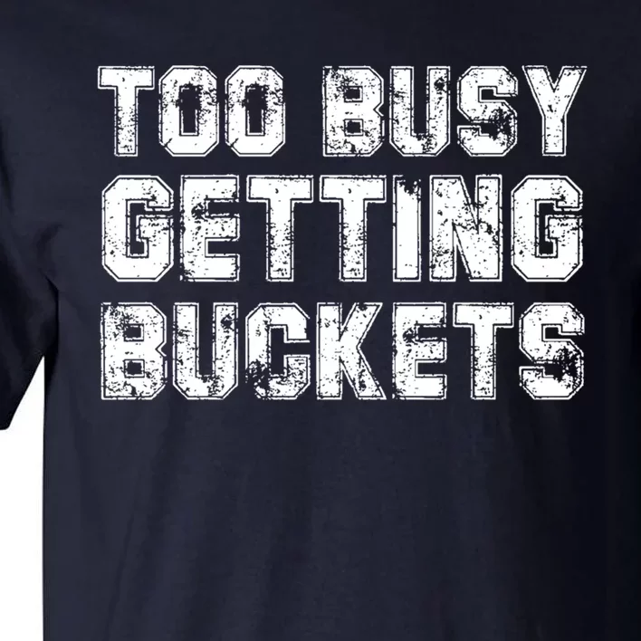 Too Busy Getting Buckets Tall T-Shirt