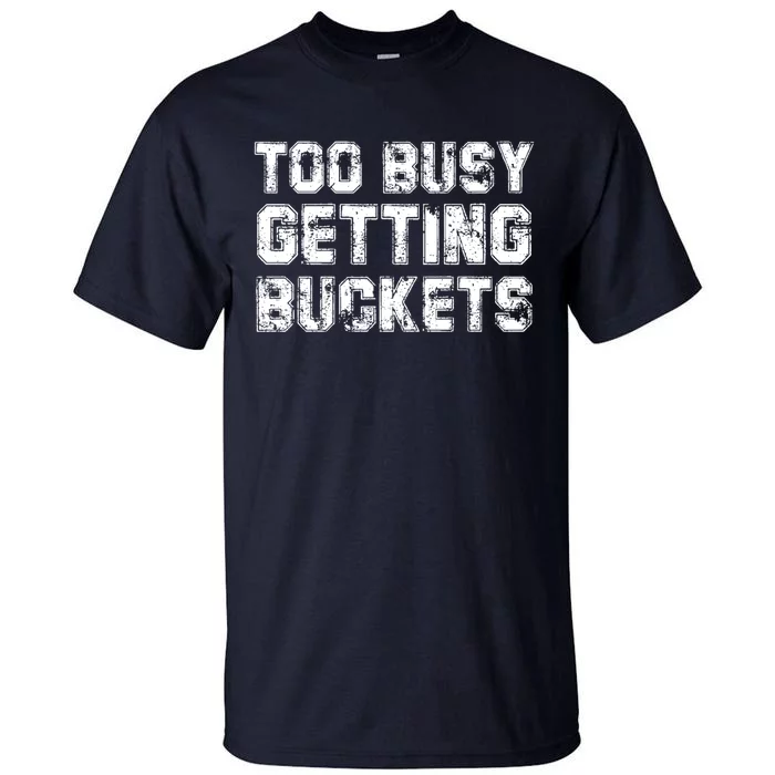 Too Busy Getting Buckets Tall T-Shirt