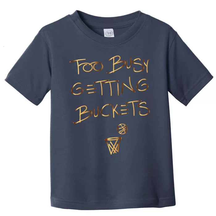 Too Busy Getting Buckets Funny Basketball Toddler T-Shirt