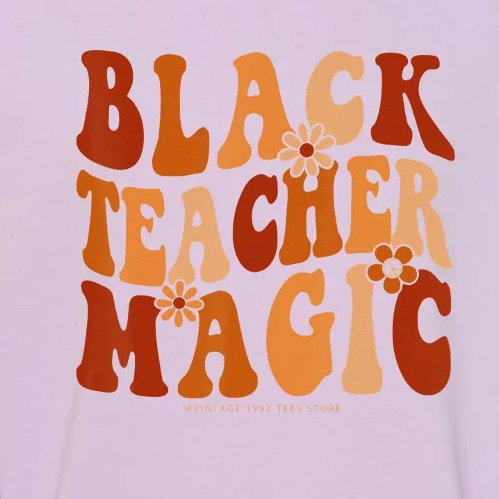 Teacher Black History Month Black Teacher Magic Garment-Dyed Sweatshirt