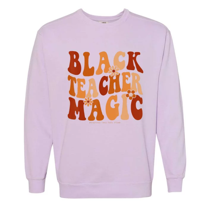 Teacher Black History Month Black Teacher Magic Garment-Dyed Sweatshirt