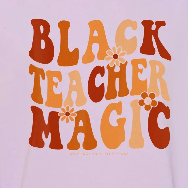 Teacher Black History Month  Black Teacher Magic Garment-Dyed Sweatshirt