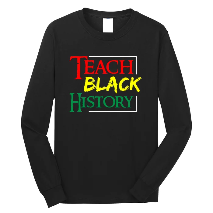 Teach Black History African For Black History Month Gift Long Sleeve Shirt