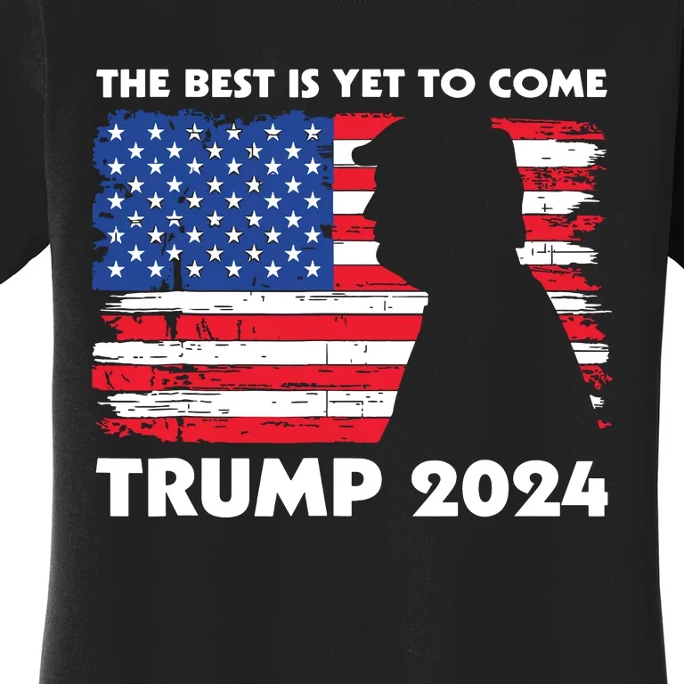 The Best Is Yet To Come Trump 2024 Humorous Usa Campaign Women's T-Shirt