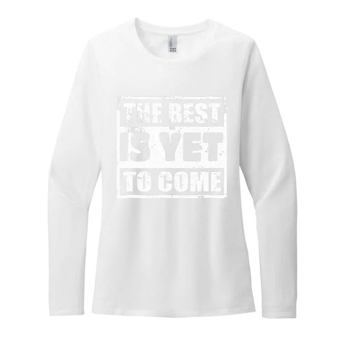 The Best Is Yet To Come Man Woman Funny Gift Womens CVC Long Sleeve Shirt