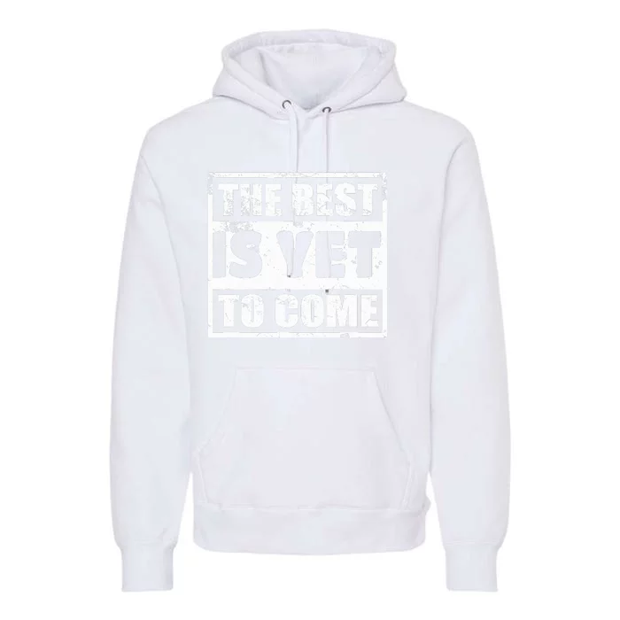 The Best Is Yet To Come Man Woman Funny Gift Premium Hoodie