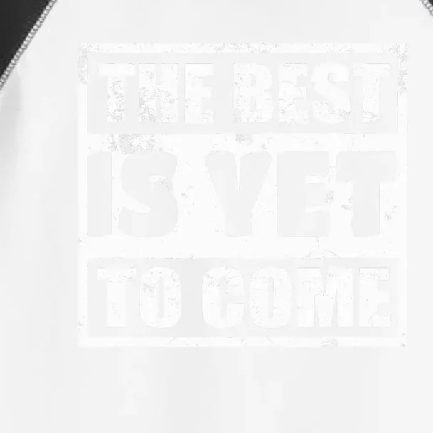 The Best Is Yet To Come Man Woman Funny Gift Toddler Fine Jersey T-Shirt