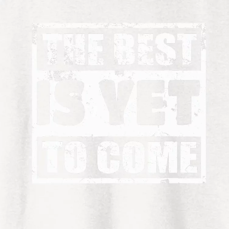 The Best Is Yet To Come Man Woman Funny Gift Women's Crop Top Tee