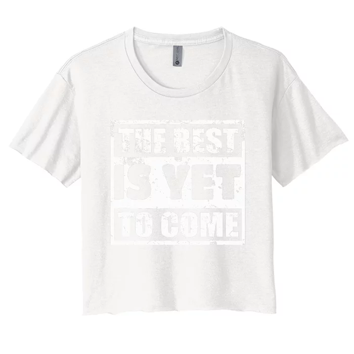 The Best Is Yet To Come Man Woman Funny Gift Women's Crop Top Tee