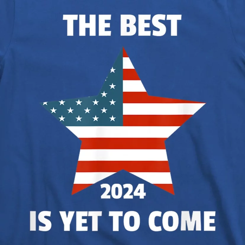 The Best Is Yet To Come Usa Flag 2024 Election T-Shirt