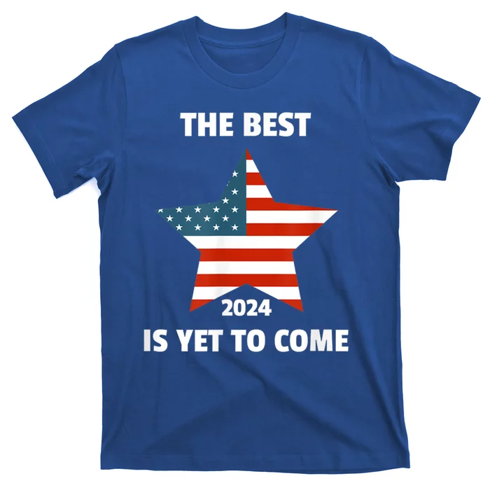 The Best Is Yet To Come Usa Flag 2024 Election T-Shirt