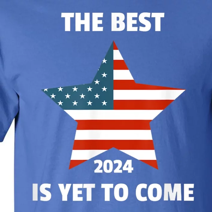 The Best Is Yet To Come Usa Flag 2024 Election Tall T-Shirt