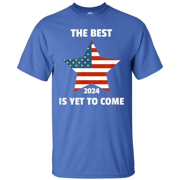 The Best Is Yet To Come Usa Flag 2024 Election Tall T-Shirt