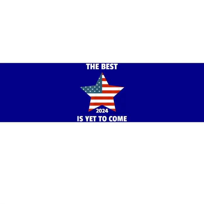 The Best Is Yet To Come Usa Flag 2024 Election Bumper Sticker