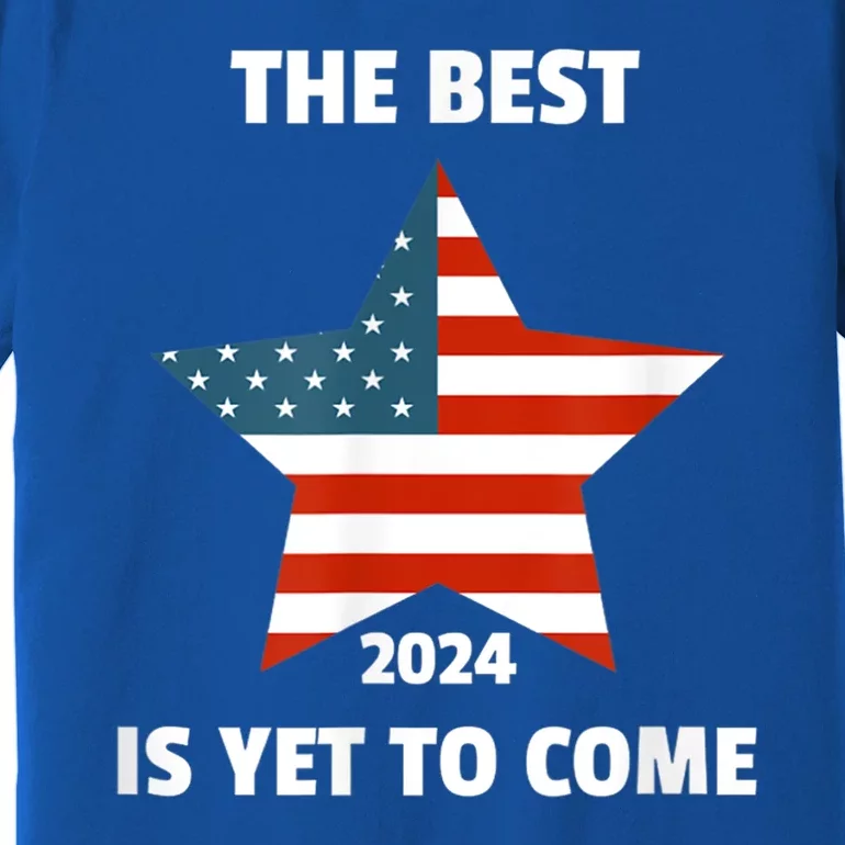 The Best Is Yet To Come Usa Flag 2024 Election Premium T-Shirt