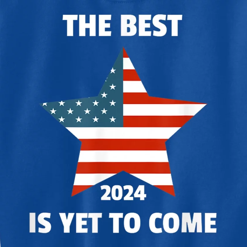 The Best Is Yet To Come Usa Flag 2024 Election Kids Sweatshirt