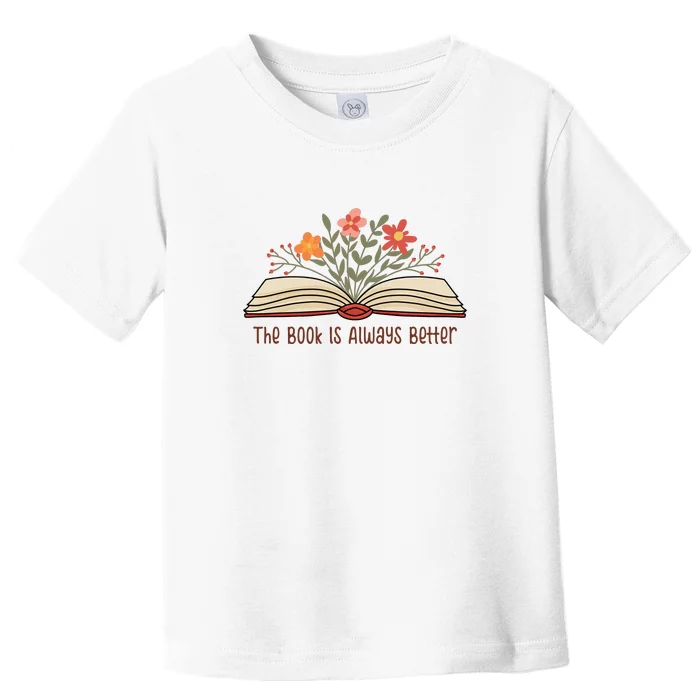 The Book Is Always Better Gift For Reading Books Toddler T-Shirt