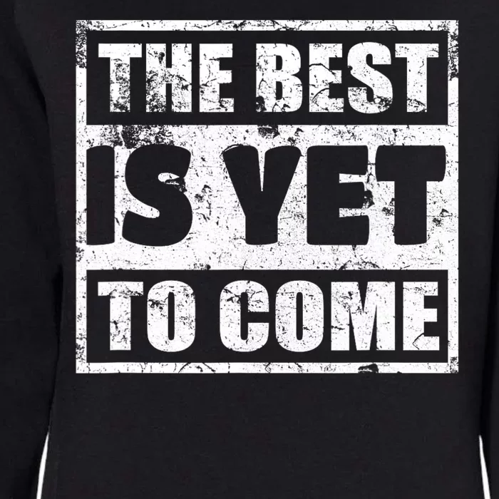 The Best Is Yet To Come Man Woman Funny Gift Womens California Wash Sweatshirt