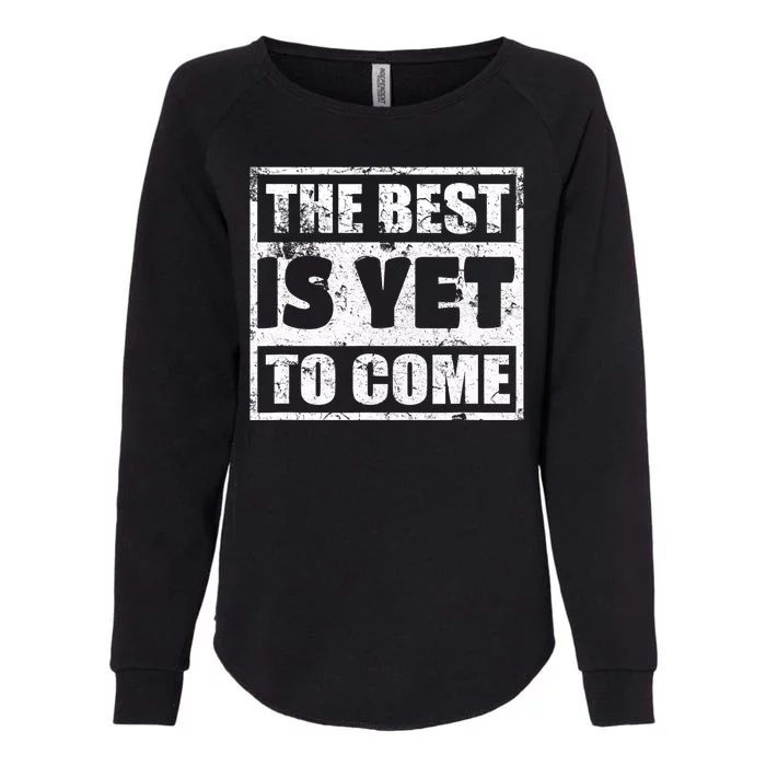 The Best Is Yet To Come Man Woman Funny Gift Womens California Wash Sweatshirt