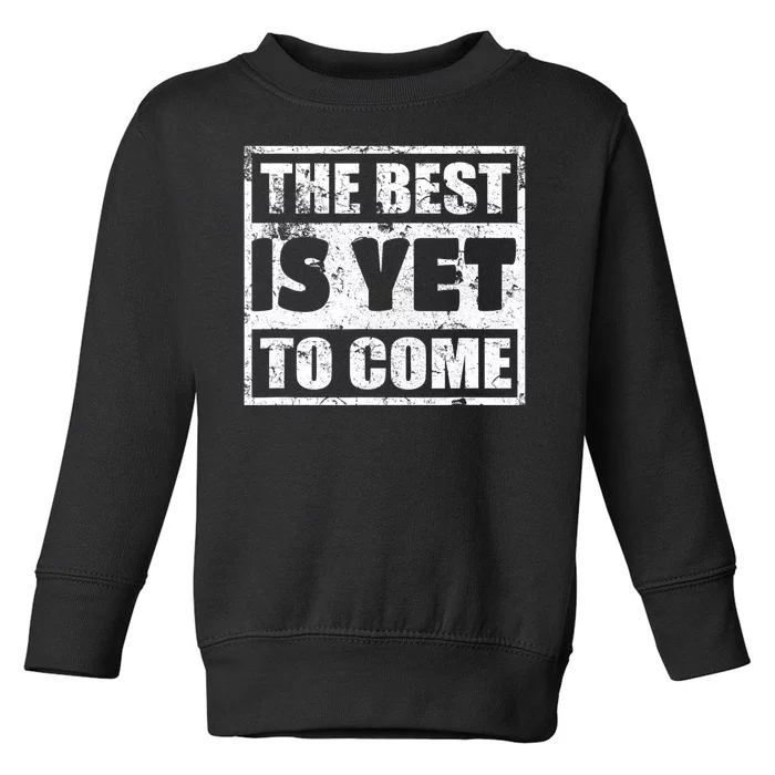 The Best Is Yet To Come Man Woman Funny Gift Toddler Sweatshirt