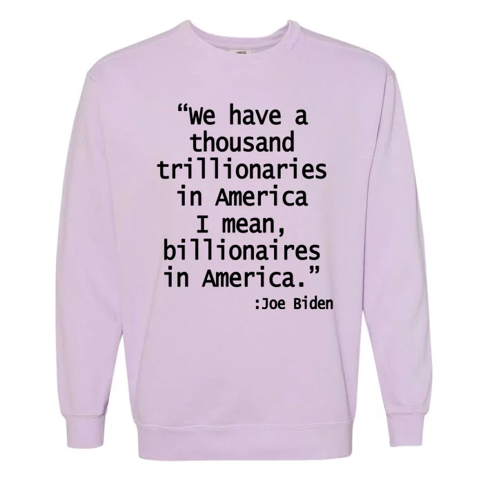 Trillionaires Billionaires Joe Biden Funny Quote Garment-Dyed Sweatshirt