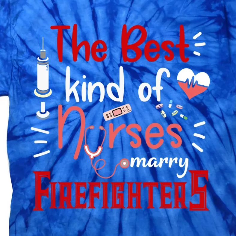 The Best Kind Of Nurses Marry Firefighters Firefighter Cute Gift Tie-Dye T-Shirt