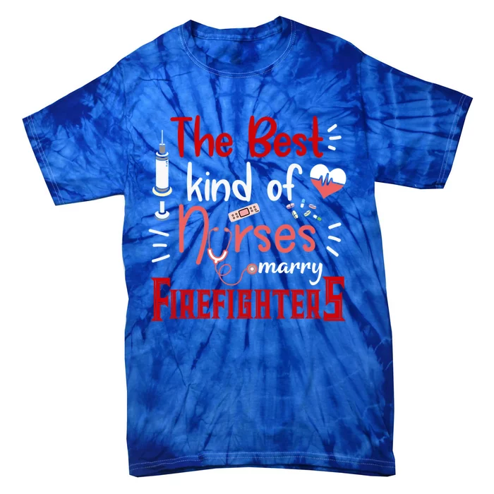 The Best Kind Of Nurses Marry Firefighters Firefighter Cute Gift Tie-Dye T-Shirt