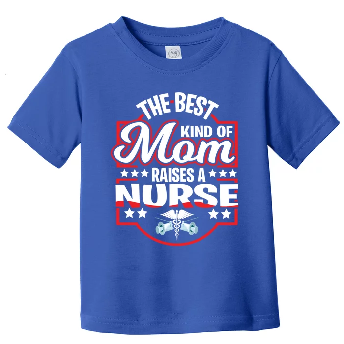 The Best Kind Of Mom Raises A Nurse Proud Mothers Day Funny Gift Funny Gift Toddler T-Shirt