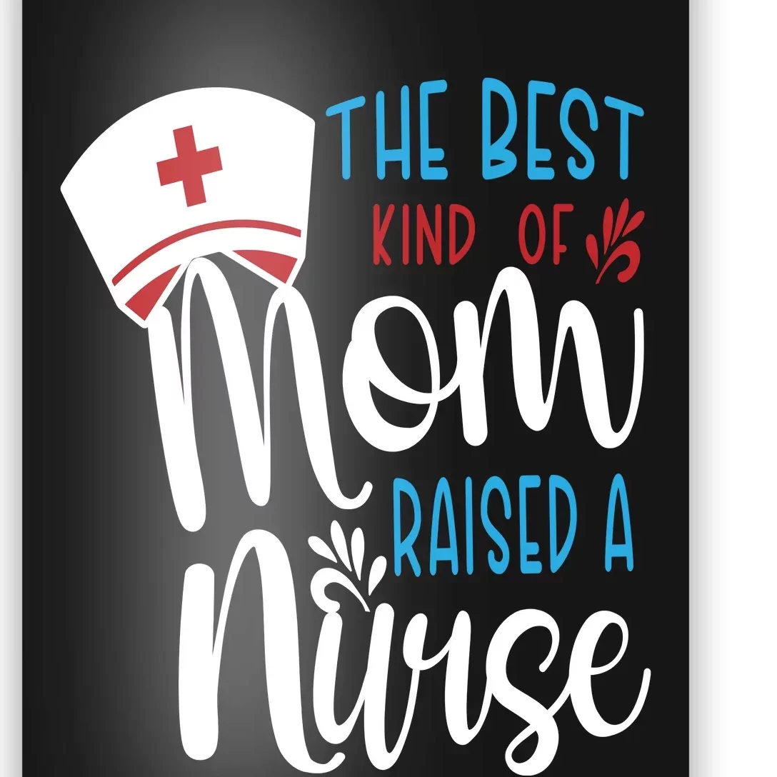 The Best Kind Of Mom Raised A Nurse Poster