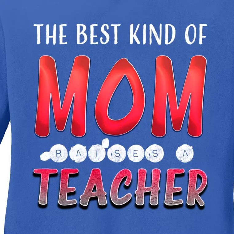 The Best Kind Of Mom Raises A Teacher Cute Gift Ladies Long Sleeve Shirt