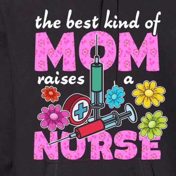 The Best Kind Of Mom Raises A Nurse Mother's Day Nursing Premium Hoodie