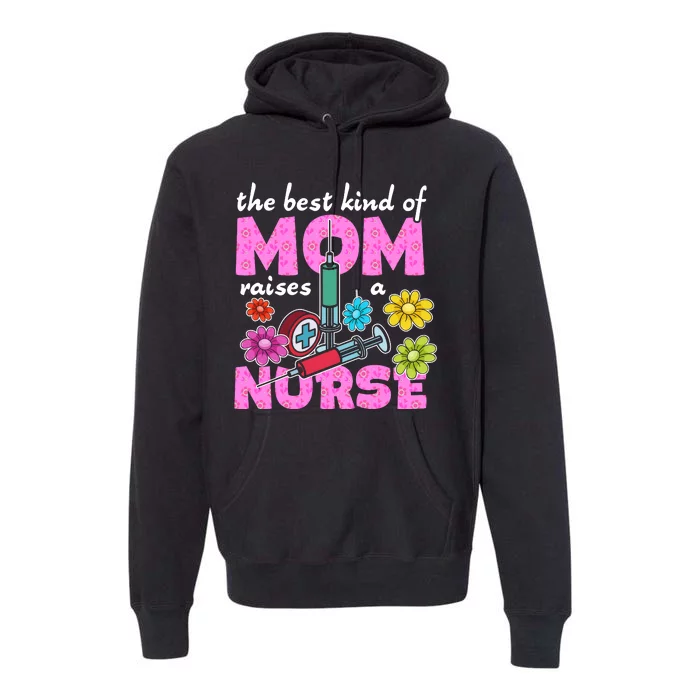 The Best Kind Of Mom Raises A Nurse Mother's Day Nursing Premium Hoodie