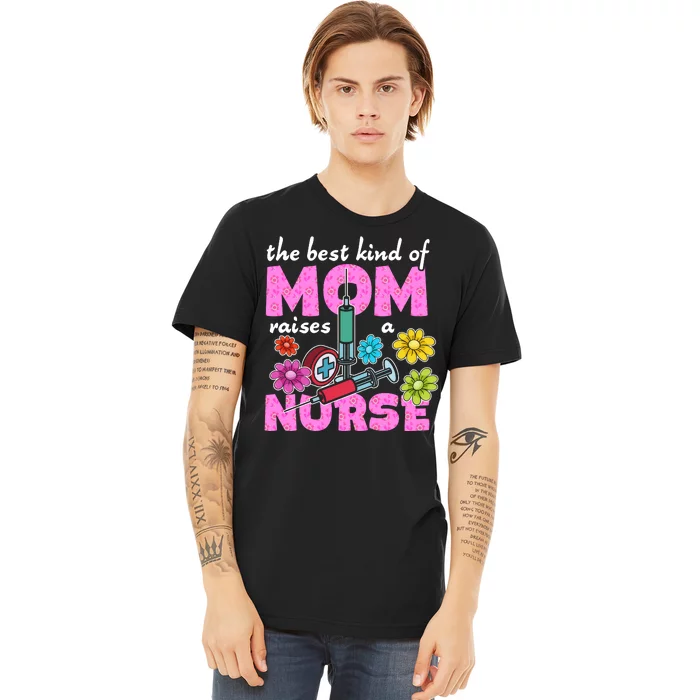 The Best Kind Of Mom Raises A Nurse Mother's Day Nursing Premium T-Shirt